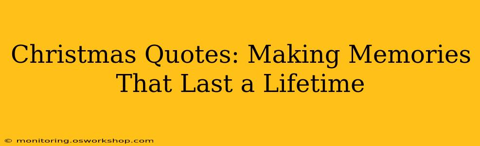 Christmas Quotes: Making Memories That Last a Lifetime