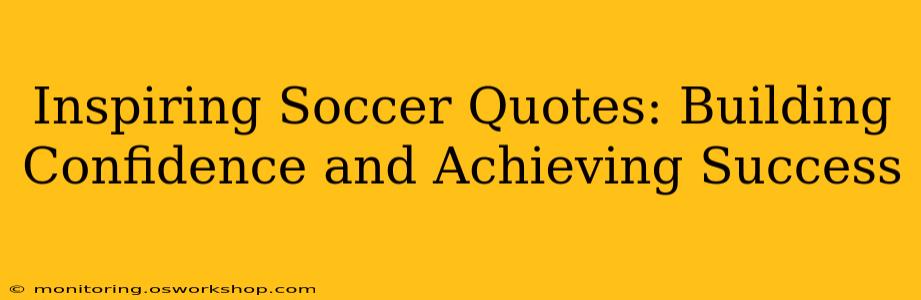Inspiring Soccer Quotes: Building Confidence and Achieving Success