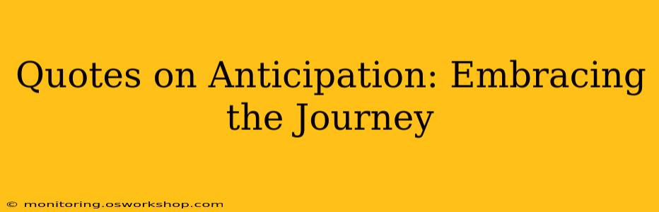 Quotes on Anticipation: Embracing the Journey