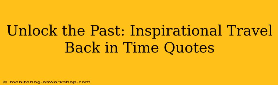Unlock the Past: Inspirational Travel Back in Time Quotes
